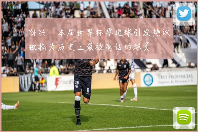 孙兴慜本届世界杯零进球引发热议被指为历史上最被高估的球员